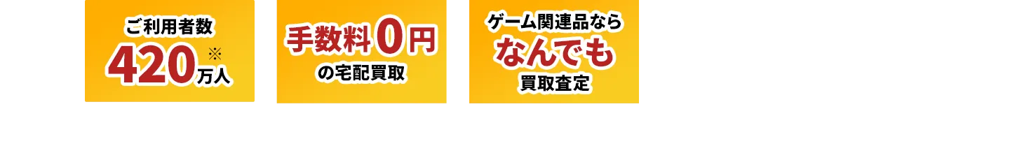 ご利用者数420万人、手数料0円の宅配買取、ゲーム関連品ならなんでも買取査定